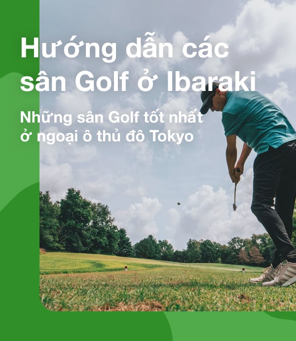 Hướng dẫn các sân Golf ở Ibaraki Những sân Golf tốt nhất ở ngoại ô thủ đô Tokyo